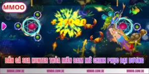 Bắn Cá Sea Hunter Thỏa Mãn Đam Mê Chinh Phục Đại Dương 3D