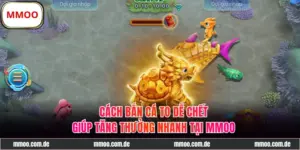 Cách Bắn Cá To Dễ Chết Giúp Tăng Thưởng Nhanh Top 1 Hiện Nay