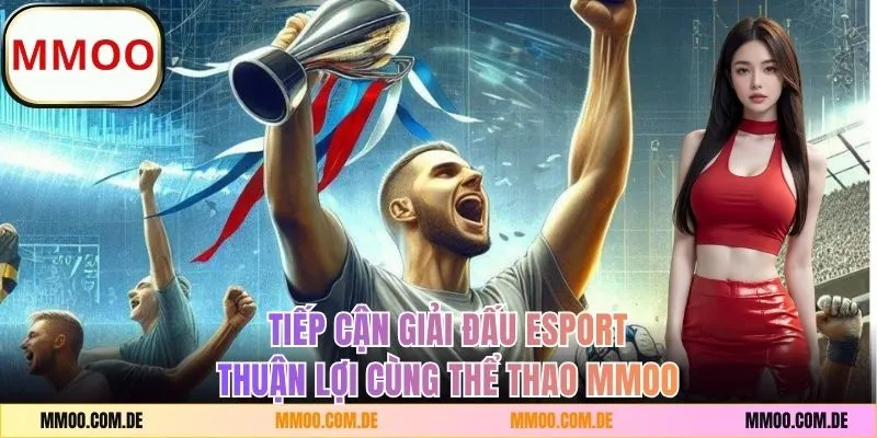 Tiếp cận giải đấu esport thuận lợi cùng thể thao MMOO